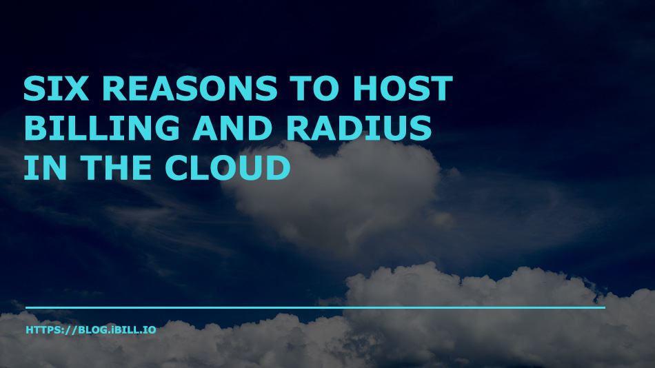 six reasons to host billing and radius in the cloud